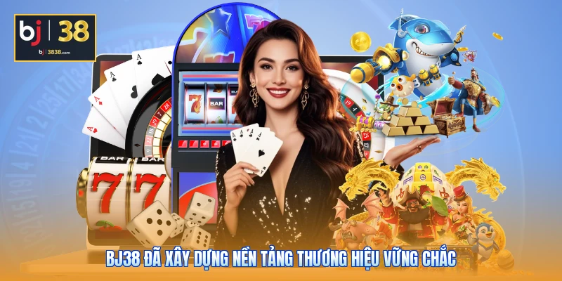 BJ38 Review Chân Thực Và Toàn Diện Mọi Khía Cạnh Sân Chơi 2 BJ38 đã xây dựng nền tảng thương hiệu vững chắc
