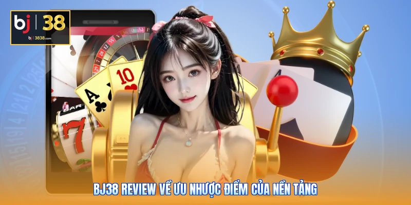 BJ38 Review Chân Thực Và Toàn Diện Mọi Khía Cạnh Sân Chơi 6 BJ38 review về ưu nhược điểm của nền tảng