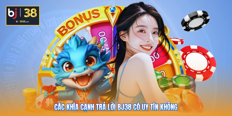 BJ38 Có Uy Tín Không - Cơ Hội Ăn Đậm Hay Cạm Bẫy Trắng Tay? 2 Các khía cạnh trả lời BJ38 có uy tín không
