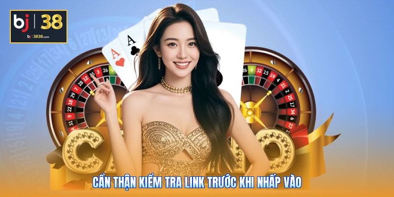 BJ38 Không Vào Được - Mẹo Xử Lý Nhanh, Chơi Không Gián Đoạn 6 Cẩn thận kiểm tra link trước khi nhấp vào