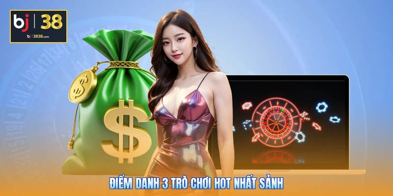 Casino BJ38 - Đa Dạng Bàn Cược, Phần Thưởng Cực Cao 5 Điểm danh 3 trò chơi hot nhất sảnh