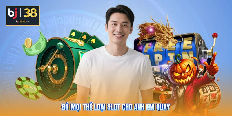 Nổ Hũ BJ38 - Bí Kíp Săn Jackpot X10.000 Lần Cho Thành Viên 3 Đủ mọi thể loại slot cho anh em quay