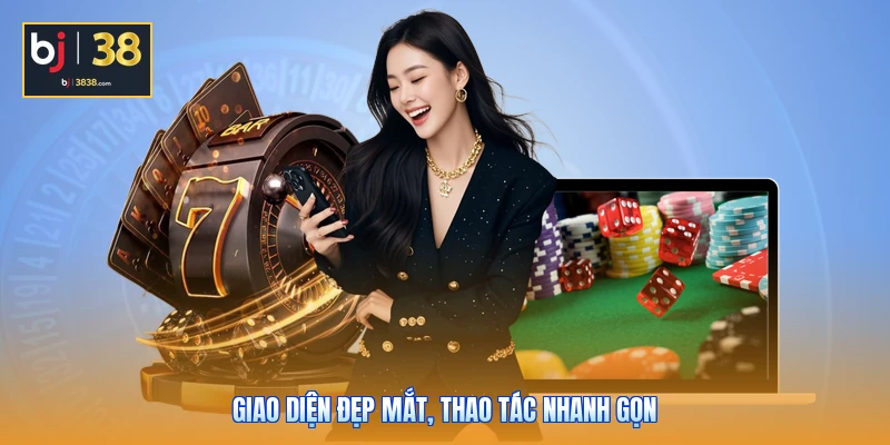 Casino BJ38 - Đa Dạng Bàn Cược, Phần Thưởng Cực Cao 3 Giao diện đẹp mắt, thao tác nhanh gọn