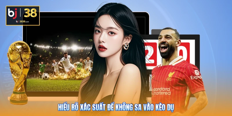 Cách Đọc Kèo Bóng Đá Chuẩn Như Cao Thủ Lâu Năm 6 Hiểu rõ xác suất để không sa vào kèo dụ