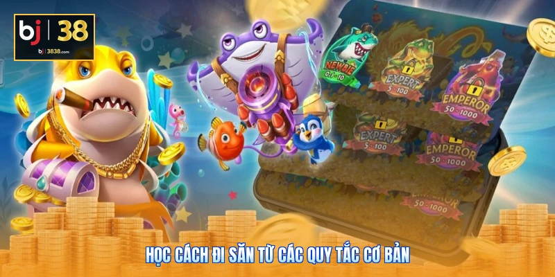 Bắn Cá BJ38 - Hành Trình Trở Thành Thợ Săn Huyền Thoại 5 Học cách đi săn từ các quy tắc cơ bản