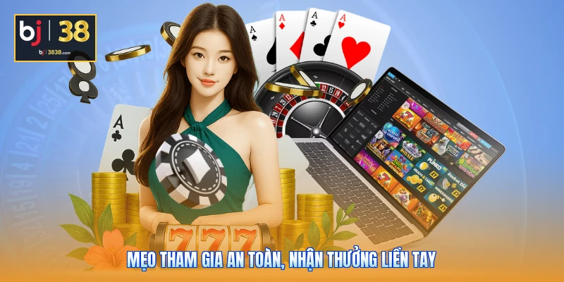 BJ38 Có Uy Tín Không - Cơ Hội Ăn Đậm Hay Cạm Bẫy Trắng Tay? 6 Mẹo tham gia an toàn, nhận thưởng liền tay