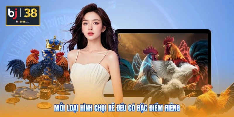 Mỗi loại hình chọi kê đều có đặc điểm riêng