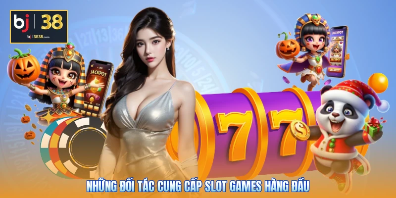 Nổ Hũ BJ38 - Bí Kíp Săn Jackpot X10.000 Lần Cho Thành Viên 5 Những đối tác cung cấp slot games hàng đầu