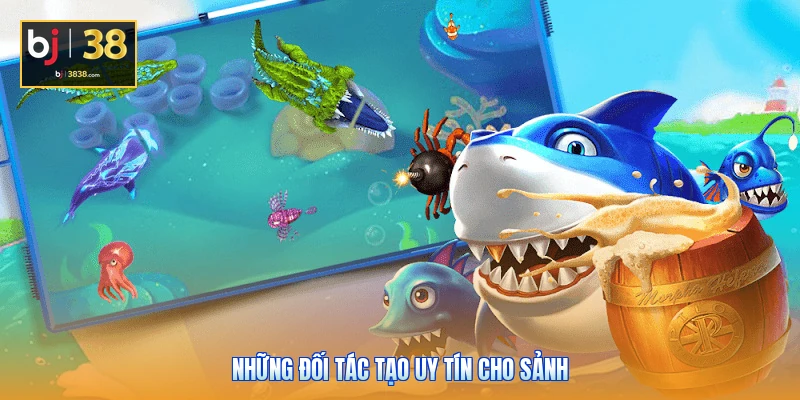 Bắn Cá BJ38 - Hành Trình Trở Thành Thợ Săn Huyền Thoại 3 Những đối tác tạo uy tín cho sảnh