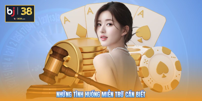 Miễn Trừ Trách Nhiệm Tại BJ38 Và Ranh Giới Cần Phải Biết 3 Những tình huống miễn trừ cần biết