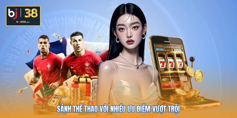 Thể Thao BJ38 - Sảnh Cược Đỉnh Cao, Cập Nhật Kèo Hot 24/7 1 Sảnh thể thao với nhiều ưu điểm vượt trội